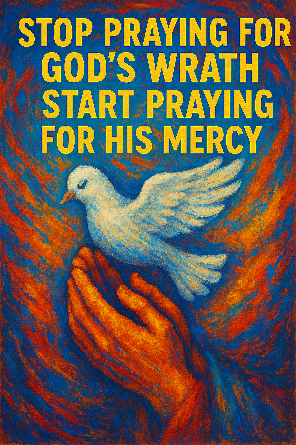 Stop Praying for God’s Wrath — Start Praying for His Mercy